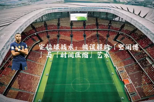 定位球战术:被误解的「空间博弈」与「时间压缩」艺术
